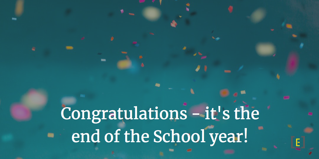 Congratulations - it's the end of the School year!